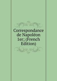 Correspondance de Napoleon 1er; (French Edition)