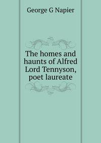 The homes and haunts of Alfred Lord Tennyson, poet laureate