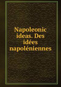Napoleonic ideas. Des idees napoleniennes