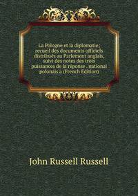 La Pologne et la diplomatie; recueil des documents officiels distribues au Parlement anglais, suivi des notes des trois puissances de la reponse . national polonais a (French Edition)