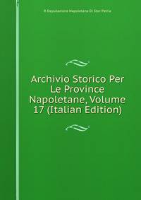 Archivio Storico Per Le Province Napoletane, Volume 17 (Italian Edition)