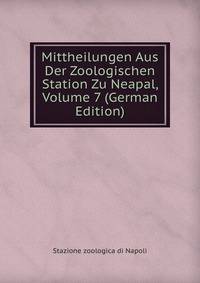 Mittheilungen Aus Der Zoologischen Station Zu Neapal, Volume 7 (German Edition)