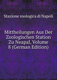 Mittheilungen Aus Der Zoologischen Station Zu Neapal, Volume 8 (German Edition)