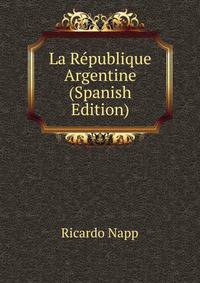 La Republique Argentine (Spanish Edition)