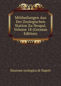 Mittheilungen Aus Der Zoologischen Station Zu Neapal, Volume 18 (German Edition)