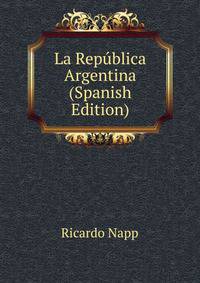 La Republica Argentina (Spanish Edition)