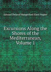 Excursions Along the Shores of the Mediterranean, Volume 1