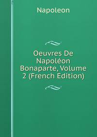 Oeuvres De Napoleon Bonaparte, Volume 2 (French Edition)