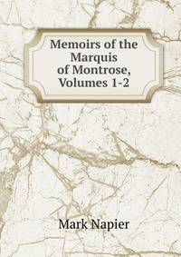 Memoirs of the Marquis of Montrose, Volumes 1-2