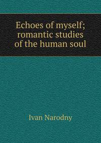 Echoes of myself; romantic studies of the human soul