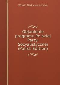 Objanienie programu Polskiej Partyi Socyalistycznej (Polish Edition)