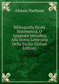 Bibliografia Sicola Sistematica, O Apparato Metodico Alla Storia Letteraria Della Sicilia (Italian Edition)