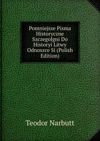Pomniejsze Pisma Historyczne Szczegolgni Do Historyi Litwy Odnoszce Si (Polish Edition)