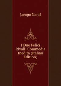 I Due Felici Rivali: Commedia Inedita (Italian Edition)
