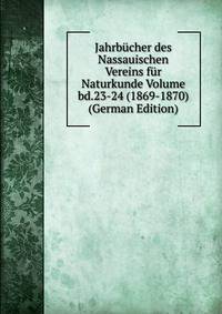 Jahrbucher des Nassauischen Vereins fur Naturkunde Volume bd.23-24 (1869-1870) (German Edition)