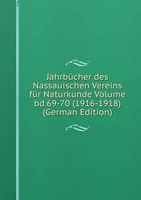 Jahrbucher des Nassauischen Vereins fur Naturkunde Volume bd.69-70 (1916-1918) (German Edition)