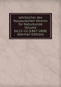 Jahrbucher des Nassauischen Vereins fur Naturkunde Volume bd.21-22 (1867-1868) (German Edition)