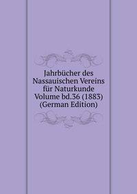 Jahrbucher des Nassauischen Vereins fur Naturkunde Volume bd.36 (1883) (German Edition)