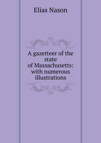 A gazetteer of the state of Massachusetts: with numerous illustrations