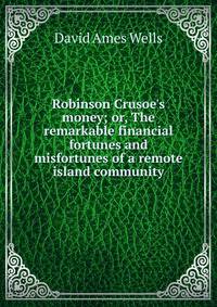 Robinson Crusoe's money; or, The remarkable financial fortunes and misfortunes of a remote island community