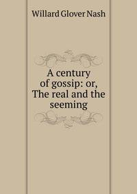 A century of gossip: or, The real and the seeming