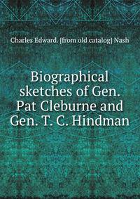 Biographical sketches of Gen. Pat Cleburne and Gen. T. C. Hindman