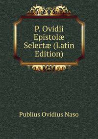P. Ovidii Epistol? Select? (Latin Edition)