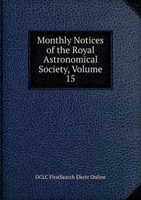 Monthly Notices of the Royal Astronomical Society, Volume 15