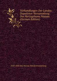 Verhandlungen Der Landes-Deputirten-Versammlung Des Herzogthums Nassau (German Edition)