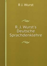R. J. Wurst's Deutsche Sprachdenklehre