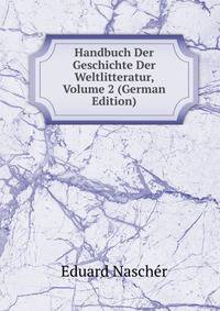 Handbuch Der Geschichte Der Weltlitteratur, Volume 2 (German Edition)