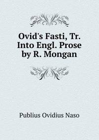 Ovid's Fasti, Tr. Into Engl. Prose by R. Mongan