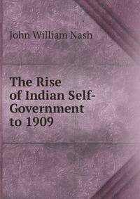 The Rise of Indian Self-Government to 1909
