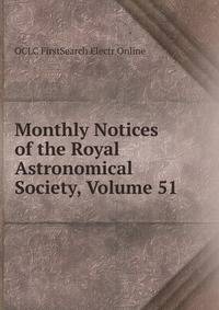 Monthly Notices of the Royal Astronomical Society, Volume 51