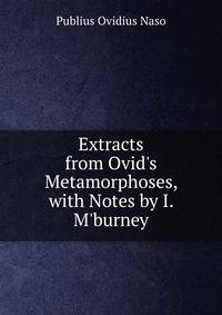Extracts from Ovid's Metamorphoses, with Notes by I. M'burney