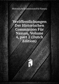 Ver?ffentlichungen Der Historischen Commission F?r Nassau, Volume 4, part 2 (Dutch Edition)
