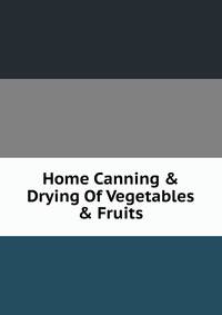 Home Canning &amp; Drying Of Vegetables &amp; Fruits