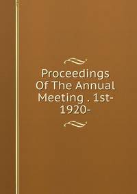 Proceedings Of The Annual Meeting . 1st- 1920-