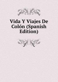 Vida Y Viajes De Colon (Spanish Edition)