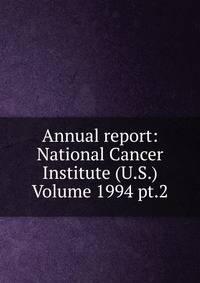 Annual report: National Cancer Institute (U.S.) Volume 1994 pt.2