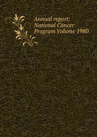 Annual report: National Cancer Program Volume 1980