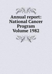 Annual report: National Cancer Program Volume 1982