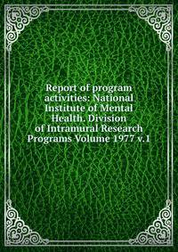 Report of program activities: National Institute of Mental Health. Division of Intramural Research Programs Volume 1977 v.1