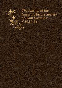 The Journal of the Natural History Society of Siam Volume v. 5 1921-24
