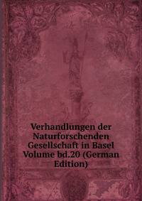 Verhandlungen der Naturforschenden Gesellschaft in Basel Volume bd.20 (German Edition)