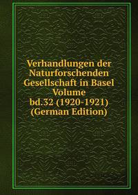Verhandlungen der Naturforschenden Gesellschaft in Basel Volume bd.32 (1920-1921) (German Edition)