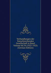 Verhandlungen der Naturforschenden Gesellschaft in Basel Volume bd.34 (1922-1923) (German Edition)