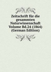 Zeitschrift fur die gesammten Naturwissenschaft Volume Bd.24 (1864) (German Edition)