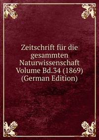 Zeitschrift fur die gesammten Naturwissenschaft Volume Bd.34 (1869) (German Edition)