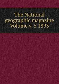 The National geographic magazine Volume v. 5 1893
